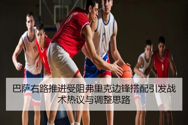 巴萨右路推进受阻弗里克边锋搭配引发战术热议与调整思路